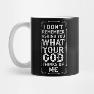 I Don't Remember Asking You What Your God Thinks Of Me Mug